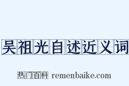 吴祖光自述近义词是什么意思的图片